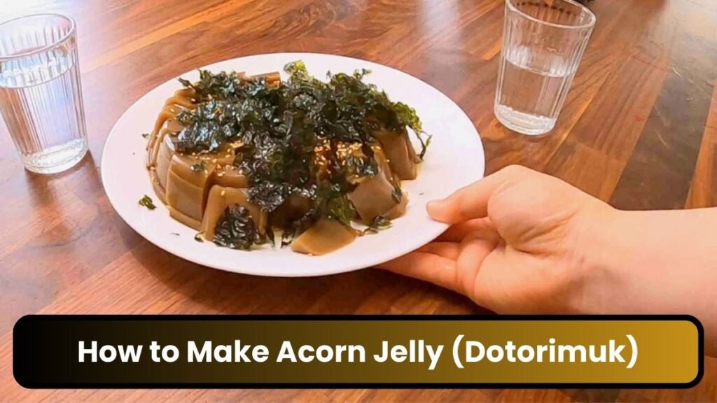 How to Make Acorn Jelly (Dotorimuk) A Simple Guide to This Korean Favorite