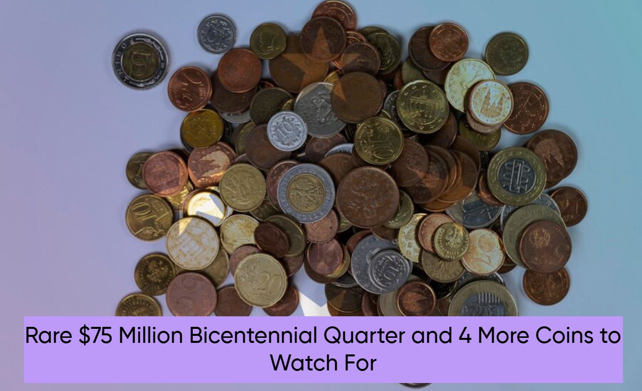 Rare $75 Million Bicentennial Quarter and 4 More Coins to Watch For